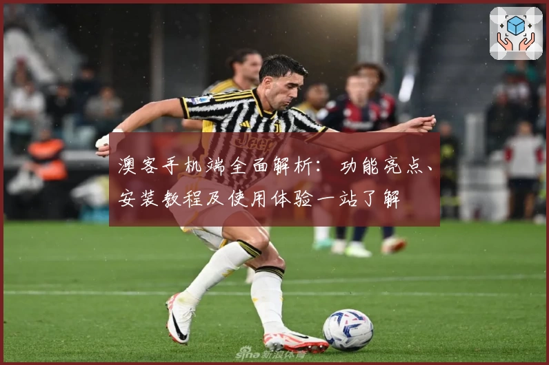 澳客手机端全面解析：功能亮点、安装教程及使用体验一站了解