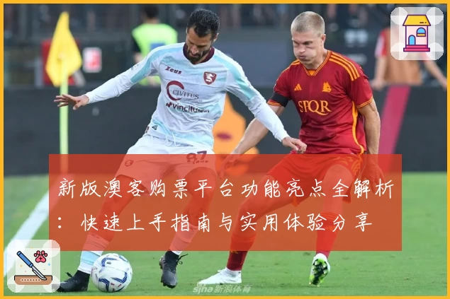 新版澳客购票平台功能亮点全解析：快速上手指南与实用体验分享