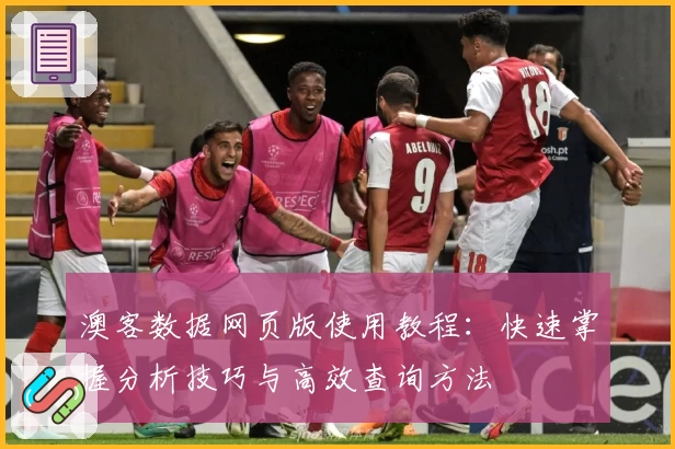澳客数据网页版使用教程：快速掌握分析技巧与高效查询方法