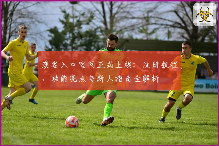 澳客入口官网正式上线：注册教程、功能亮点与新人指南全解析